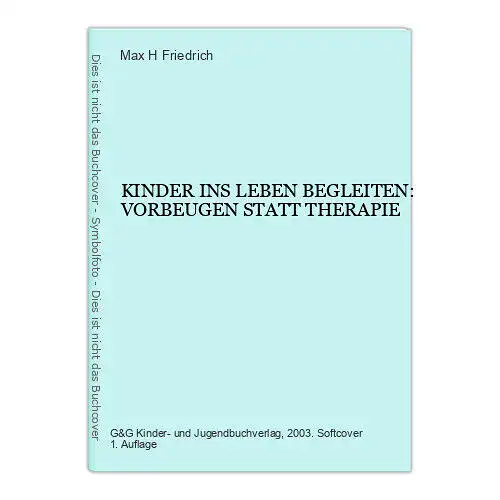 6746 Max H. Friedrich KINDER INS LEBEN BEGLEITEN: VORBEUGEN STATT THERAPIE