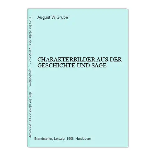 5663 August W. Grube CHARAKTERBILDER AUS DER GESCHICHTE UND SAGE HC +Abb