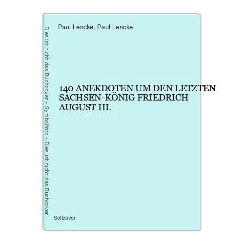 5649 Lencke 140 ANEKDOTEN UM DEN LETZTEN SACHSEN-KÖNIG FRIEDRICH AUGUST III.