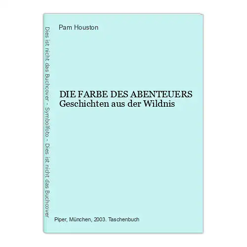 722 Pam Houston DIE FARBE DES ABENTEUERS Geschichten aus der Wildnis