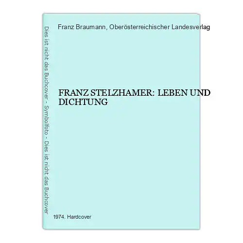 4222 Franz Braumann FRANZ STELZHAMER: LEBEN UND DICHTUNG HC +Abb