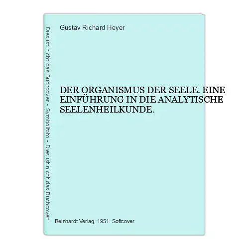 6675 Gustav Richard. Heyer DER ORGANISMUS DER SEELE. EINE EINFÜHRUNG IN DIE