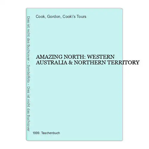 7066 Gordon Cook AMAZING NORTH: WESTERN AUSTRALIA & NORTHERN TERRITORY +Abb