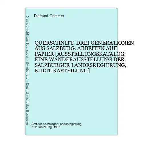 6585 Grimmer QUERSCHNITT. DREI GENERATIONEN AUS SALZBURG. ARBEITEN AUF PAPIER +