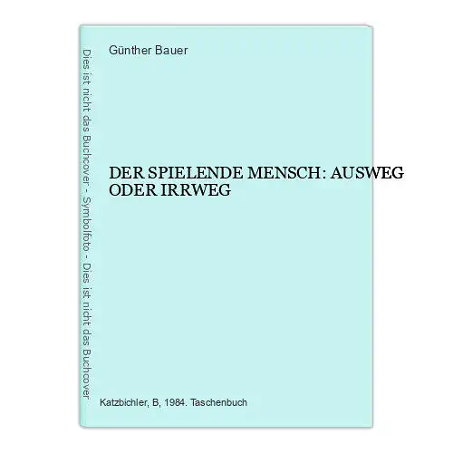 6669 Günther Bauer DER SPIELENDE MENSCH: AUSWEG ODER IRRWEG