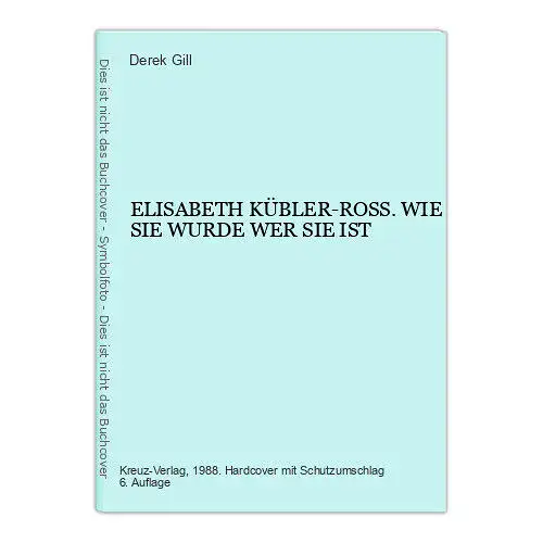 6724 Derek Gill ELISABETH KÜBLER-ROSS. WIE SIE WURDE WER SIE IST HC +Abb