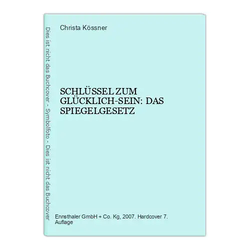 6694 Christa Kössner SCHLÜSSEL ZUM GLÜCKLICH-SEIN: DAS SPIEGELGESETZ HC