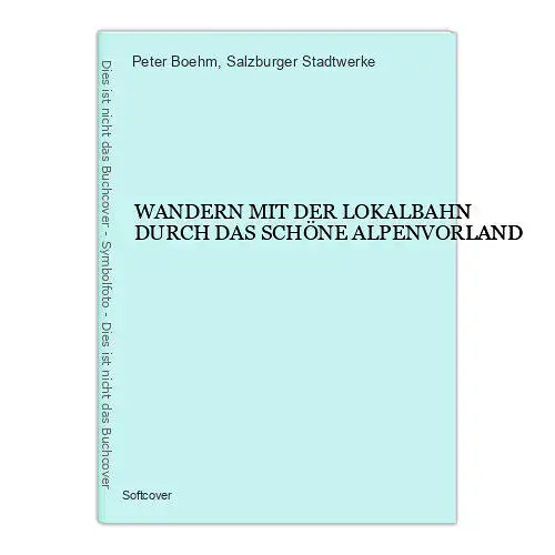 9028 Peter Boehm WANDERN MIT DER LOKALBAHN DURCH DAS SCHÖNE ALPENVORLAND +Karten