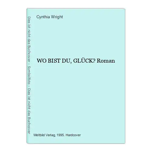 849 Cynthia Wright WO BIST DU, GLÜCK? Roman HC LIEBESROMAN