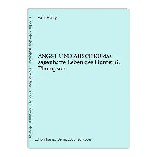 Paul Perry ANGST UND ABSCHEU das sagenhafte Leben des Hunter S. Thompson +Abb