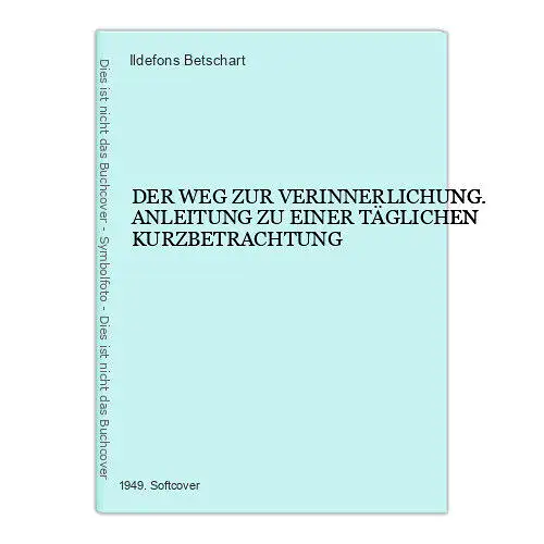 4546 Ildefons Betschart DER WEG ZUR VERINNERLICHUNG. ANLEITUNG ZU EINER TÄGLICHE