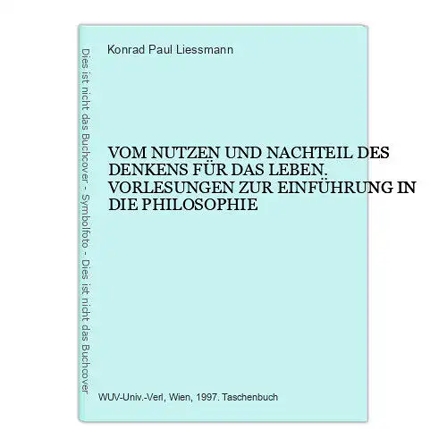 4748 Konrad Paul Liessmann VOM NUTZEN UND NACHTEIL DES DENKENS FÜR DAS LEBEN. V