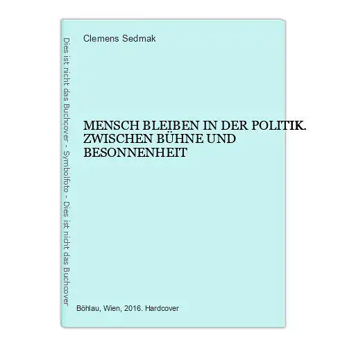 4660 Clemens Sedmak MENSCH BLEIBEN IN DER POLITIK. ZWISCHEN BÜHNE UND BESONNENH