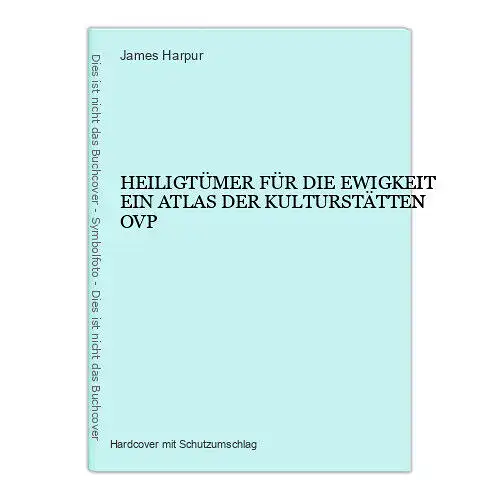 157 AA James Harpur HEILIGTÜMER FÜR DIE EWIGKEIT EIN ATLAS DER KULTURSTÄTTEN OVP