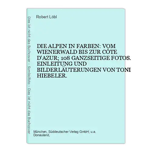 8703 Robert Löbl DIE ALPEN IN FARBEN: VOM WIENERWALD BIS ZUR CÔTE D'AZUR