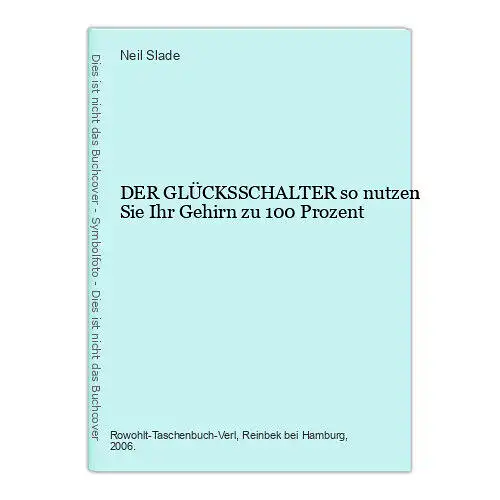 6926 Neil Slade DER GLÜCKSSCHALTER so nutzen Sie Ihr Gehirn zu 100 Prozent