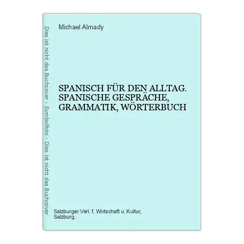 4458 Michael Almady SPANISCH FÜR DEN ALLTAG. SPANISCHE GESPRÄCHE, GRAMMATIK, WÖ