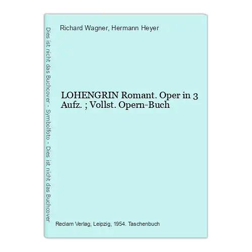 6456 Richard Wagner LOHENGRIN Romant. Oper in 3 Aufz. ; Vollst. Opern-Buch