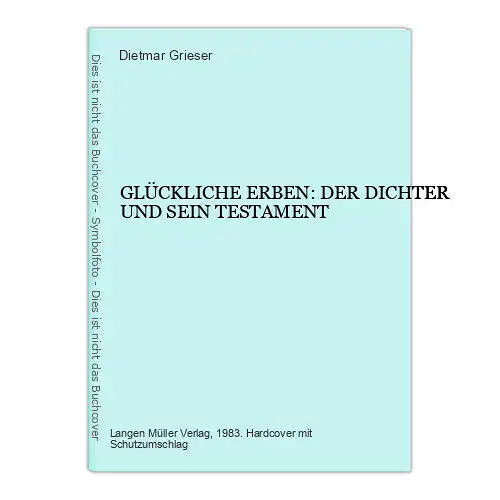 4568 Dietmar Grieser GLÜCKLICHE ERBEN: DER DICHTER UND SEIN TESTAMENT HC +Abb