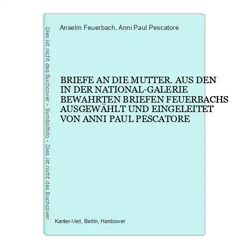 4872 Anselm Feuerbach BRIEFE AN DIE MUTTER. AUS DEN IN DER NATIONAL-GALERIE BEWA