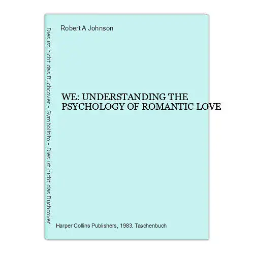 7104 Robert A. Johnson WE: UNDERSTANDING THE PSYCHOLOGY OF ROMANTIC LOVE