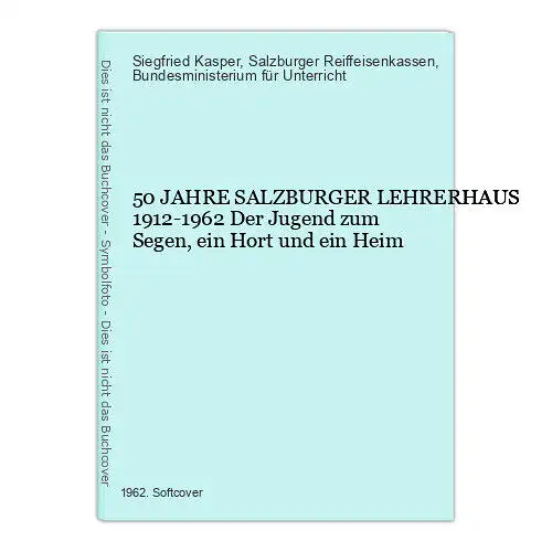 8976 Siegfried Kasper 50 JAHRE SALZBURGER LEHRERHAUS 1912-1962 Der Jugend zum