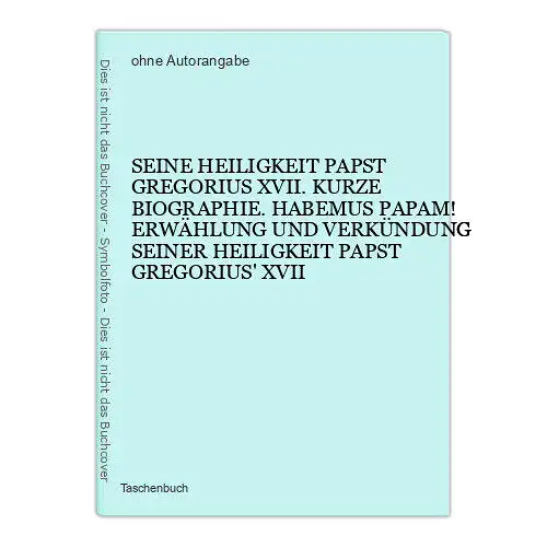 4544 SEINE HEILIGKEIT PAPST GREGORIUS XVII. KURZE BIOGRAPHIE. HABEMUS PAPAM! ERW