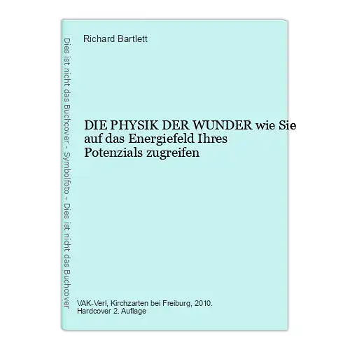 6941 Richard Bartlett DIE PHYSIK DER WUNDER wie Sie auf das Energiefeld Ihre