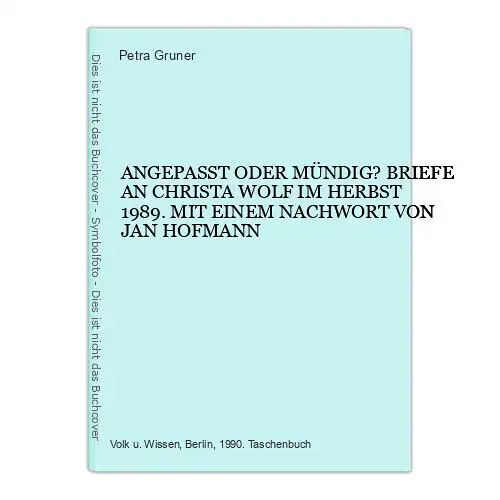 4703 ANGEPASST ODER MÜNDIG? BRIEFE AN CHRISTA WOLF IM HERBST 1989. MIT EINEM NAC