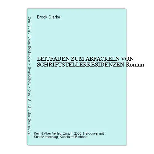 Brock Clarke LEITFADEN ZUM ABFACKELN VON SCHRIFTSTELLERRESIDENZEN Roman HC +Abb