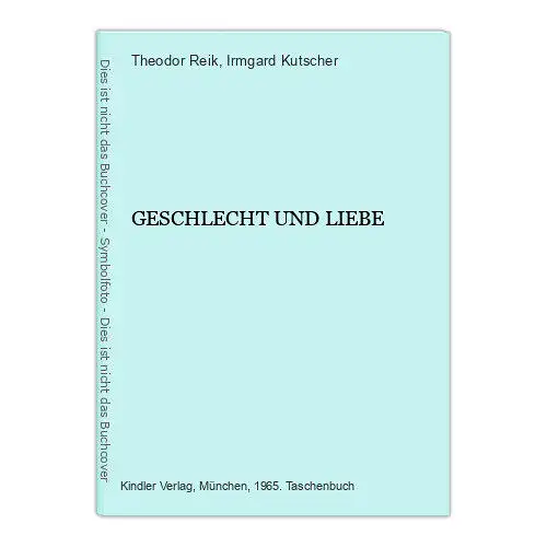 6788 Theodor Reik GESCHLECHT UND LIEBE. Kindler Verlag: München