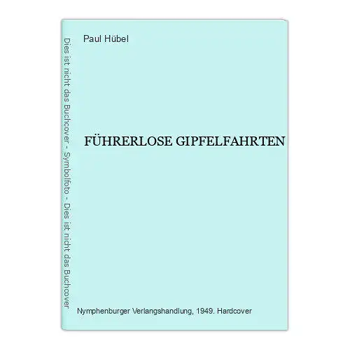 4153 Paul Hübel FÜHRERLOSE GIPFELFAHRTEN HC +Abb Nymphenburger Verlag