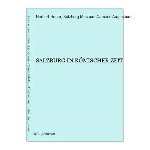 1723 Norbert Heger SALZBURG IN RÖMISCHER ZEIT +Abb Carolino Augusteum