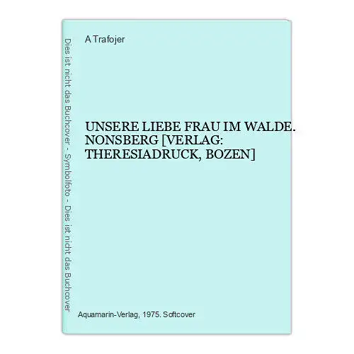 8845 A. Trafojer UNSERE LIEBE FRAU IM WALDE. NONSBERG [VERLAG: THERESIADRUCK