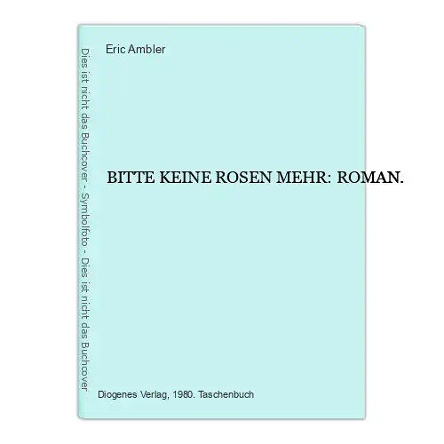 7212 Eric Ambler BITTE KEINE ROSEN MEHR: ROMAN. DIOGENES