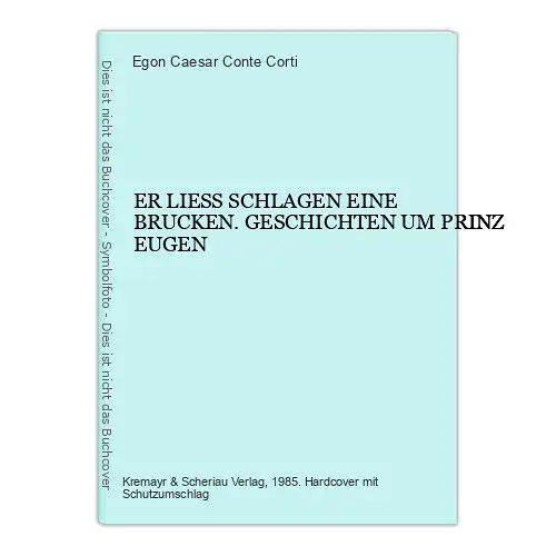 7426 E. C. Conte Corti ER LIESS SCHLAGEN EINE BRUCKEN GESCHICHTEN UM PRINZ EUGEN