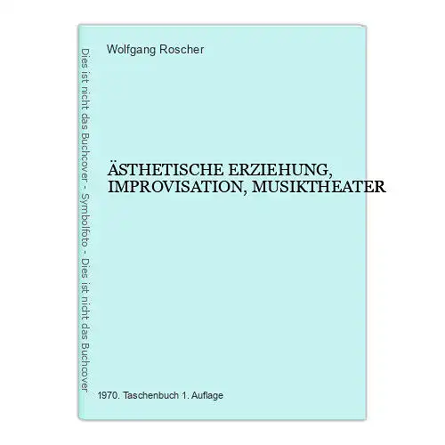 6736 Wolfgang Roscher ÄSTHETISCHE ERZIEHUNG, IMPROVISATION, MUSIKTHEATER +Abb