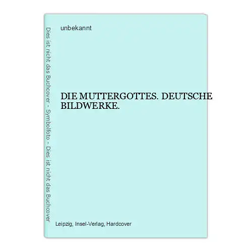 4771 unbekannt DIE MUTTERGOTTES. DEUTSCHE BILDWERKE. HC +Abb. Insel Verlag: Leip