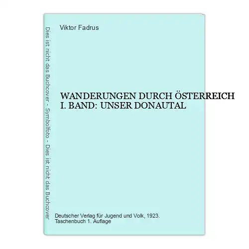 1657 Viktor Fadrus WANDERUNGEN DURCH ÖSTERREICH I.BAND: UNSER DONAUTAL +Abb