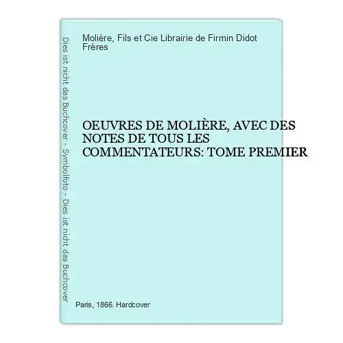 4240 Molière OEUVRES, AVEC DES NOTES DE TOUS LES COMMENTATEURS: TOME PREMIER