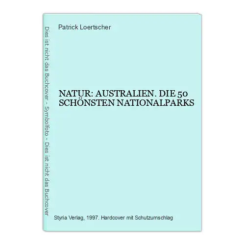 7208 Patrick Loertscher NATUR: AUSTRALIEN. DIE 50 SCHÖNSTEN NATIONALPARKS