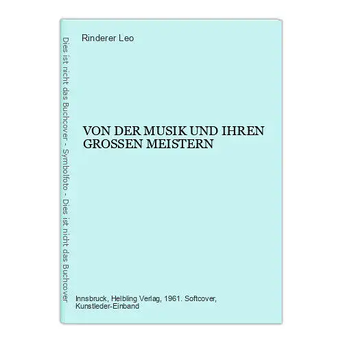 Rinderer Leo VON DER MUSIK UND IHREN GROSSEN MEISTERN +Abb