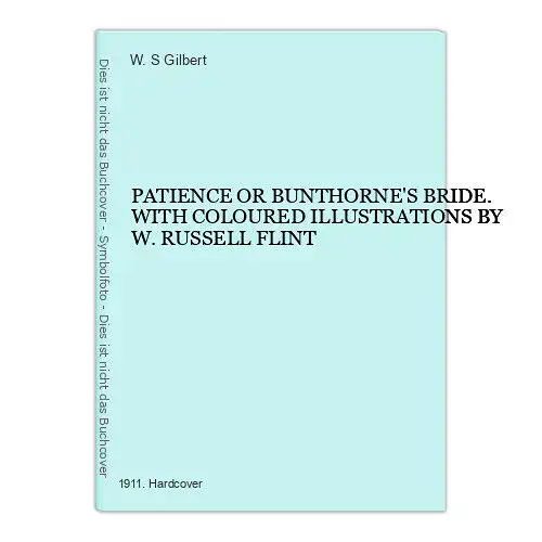 4520 W. S. Gilbert PATIENCE OR BUNTHORNE'S BRIDE. WITH COLOURED ILLUSTRATIONS BY