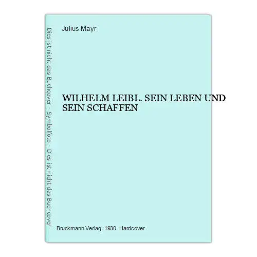 2950 Julius Mayr WILHELM LEIBL. SEIN LEBEN UND SEIN SCHAFFEN HC +Abb