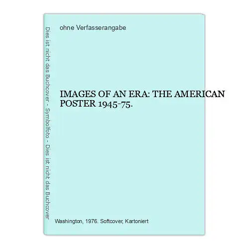 ohne Verfasserangabe IMAGES OF AN ERA: THE AMERICAN POSTER 1945-75. +Abb