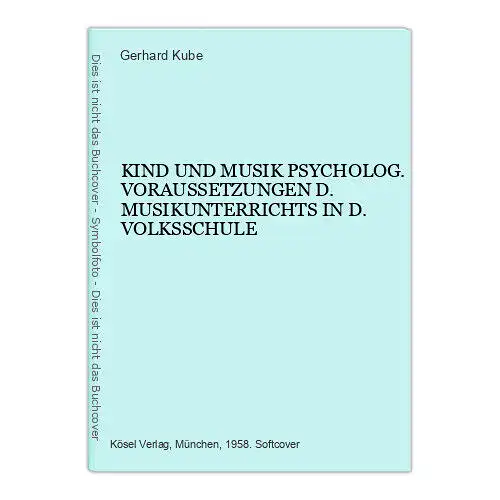 2676 Kube KIND UND MUSIK PSYCHOLOG VORAUSS. D MUSIKUNTERRICHTS IN D VOLKSSCHULE