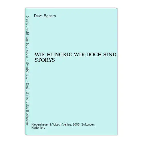 Dave Eggers - WIE HUNGRIG WIR DOCH SIND: STORYS +Abb