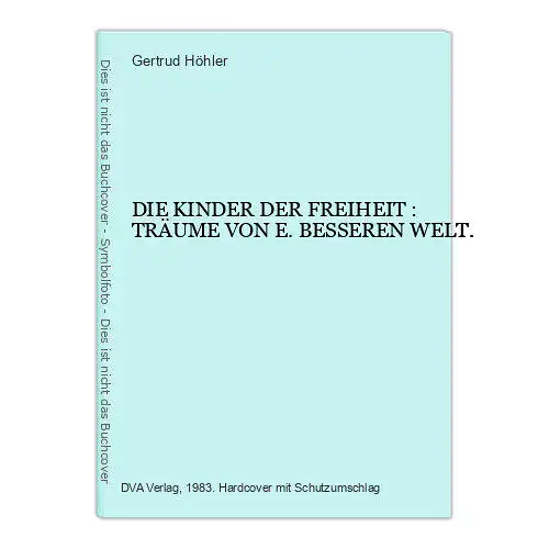 1699 Gertrud Höhler DIE KINDER DER FREIHEIT : TRÄUME VON E. BESSEREN WELT. HC