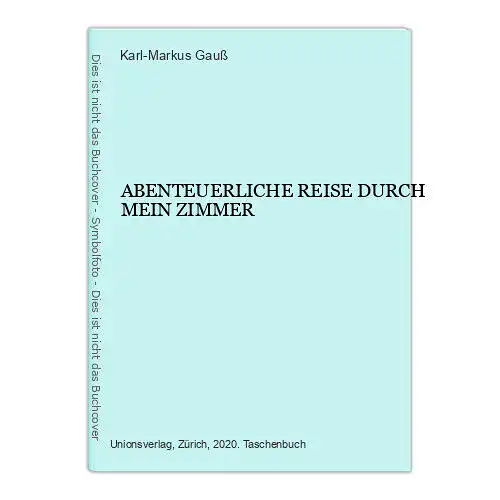 7444 Karl-Markus Gauß ABENTEUERLICHE REISE DURCH MEIN ZIMMER