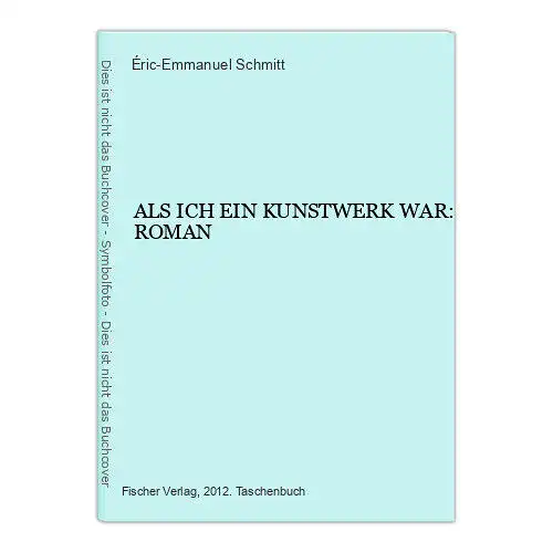 7309 Éric-Emmanuel Schmitt ALS ICH EIN KUNSTWERK WAR: ROMAN